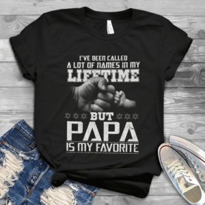 I've Been Called A Lot Of Names In My Lifetime But Papa Is My Favorite Handmade Shirt