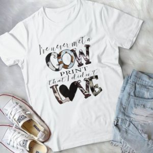 I've Never Meet A Cow Print That I Didn't Love Handmade Shirt
