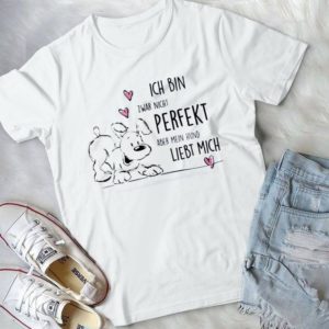 Ich Bin Zwar Nicht Perfeckt Aber Mein Hund Liebt Mich Handmade Shirt