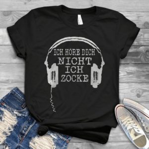 Ich Hore Dich Nicht Ich Zocke Music Trending Handmde Shirt