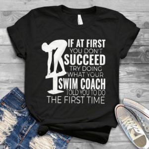 If At First You Don't Succeed Try Doing What Your Swim Handmade Shirt