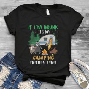 If I'm Drunk It's My Camping Friends' Fault Handmade Shirt