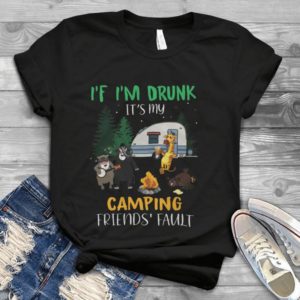 If I'm Drunk It's My Camping Friends' Fault Handmade Shirt