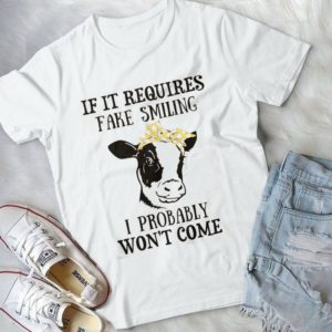 If It Requires Fake Smiling I Probably Won't Come Handmade Shirt
