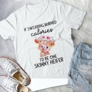 If Swearing Burned Calories I'd Be One Skinny Heifer Handmade Shirt