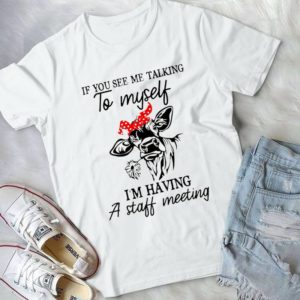 If You See Me Talking To Myself I'm Having A Staff Meeting Handmade Shirt