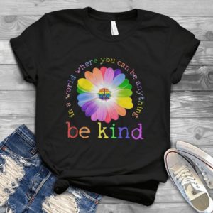In A World Where You Can Be Anything Be Kind