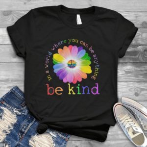 In A World Where You Can Be Anything Be Kind Handmade Shirt