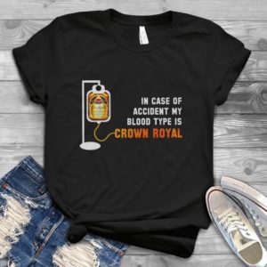 In Case Of Accident My Blood Type Is Crown Royal Handmade Shirt