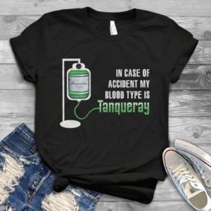 In Case Of Accident My Blood Type Is Tanqueray Handmade Shirt