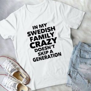 In My Swedish Family Crazy Doesn't Skip A Generation Handmade Shirt
