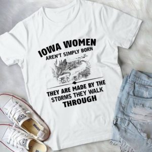 Iowa Women Aren't Simply Born They Are Made By The Storms Handmade Shirt