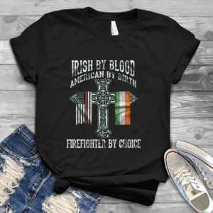 Irish By Blood American By Birth Firefighter By Choice Handmade Shirt