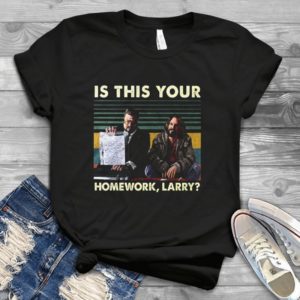 Is This Your Homework Larry Funny Handmade Shirt