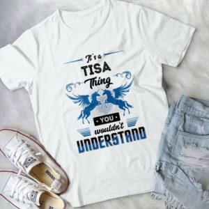 It's A Tisa Thing You Would Not Understand Handmade Shirt