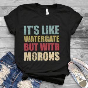 It's Like Watergate But With Morons Handmade Shirt