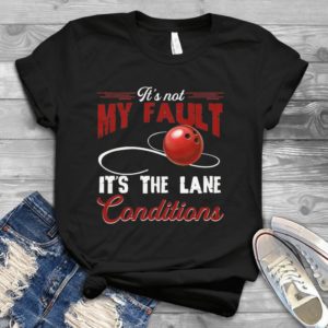 It's Not My Fault It's The Lane Conditions Handmade Shirt