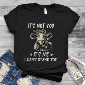 It's Not You It's Me I Can't Stand You Heifer Handmade Shirt