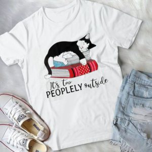 It's Too Peoplely Outside Funny Cats Handmade Shirt