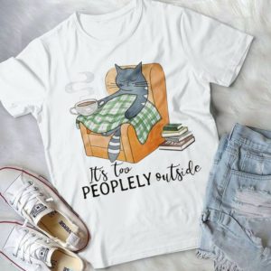 Its Too Peopley Outside Cat Lovers Handmade Shirt