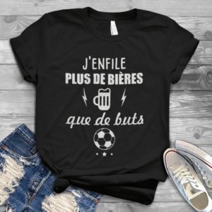 J'enfile Plus De Bieres Que De Buts Handmade Shirt