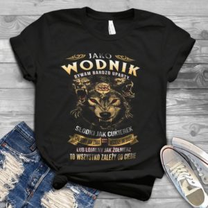 Jako Wodnik Bywam Bardzo Uparty Handmade Shirt