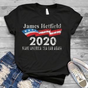James Hetfield 2020 Make America Yea Eah Again Handmade Shirt