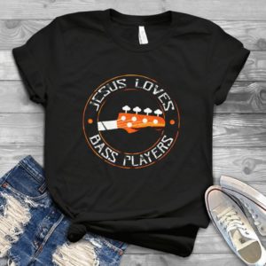 Jesus Loves Bass Players Guitar Lovers Handmade Shirt