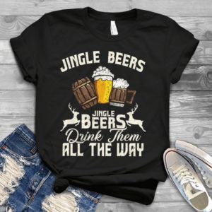 Jingle Beers Jingle Beers Drink Them All The Way Handmade Shirt