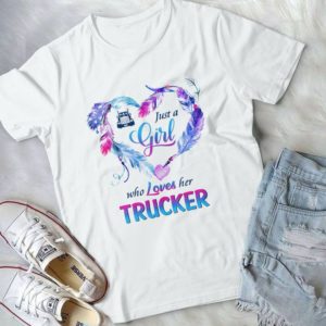 Just A Girl Who Loves Her Trucker Funny Tee Handmade Shirt