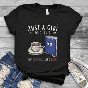 Just A Girl Who Loves Hot Chocolate And Books Handmade Shirt