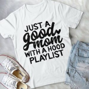 Just A Good Mom With A Hood Playlist Handmade Shirt