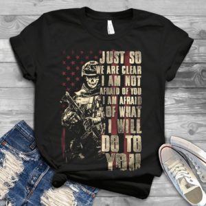 Just So We Are Clear I Am Not Afraid Of You I Am Afraid Of What I Will Do To You