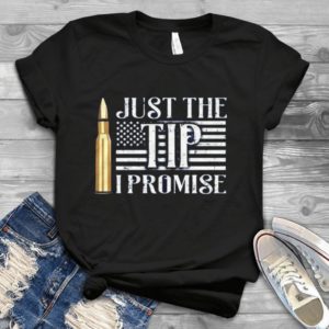 Just The Tip I Promise Handmade Shirt