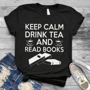 Keep Calm Drink Tea And Read Books Handmade Shirt