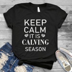 Keep Calm It Is Calving Season Heart Handmade Shirt