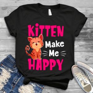 Kitten Make Me Happy Cat Lover Handmade Shirt