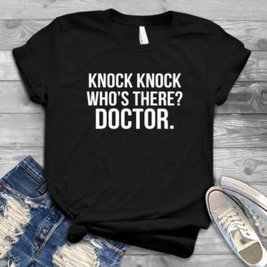 Knock Knock Who's There Doctor - Shirt T-Shirt Funny - Gift Shirt - Best Shirt - Handmade Shirt
