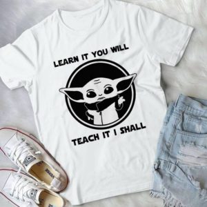 Learn It You Will Teach It I Shall Baby Yoda Handmade Shirt_compressed