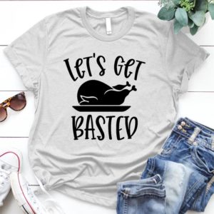 Let's-get-basted-turkey - Shirt T-Shirt Funny - Gift Shirt - Best Shirt - Handmade Shirt