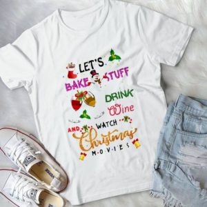 Let's Bake Stuff Drink Wine And Watch Christmas Movies Handmade Shirt