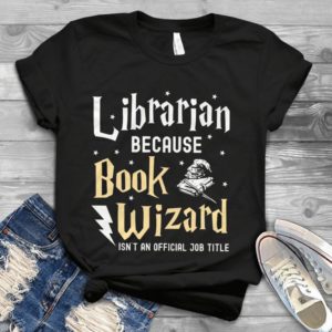 Librarian Because Book Wizard Isn't An Official Job Title Handmade Shirt
