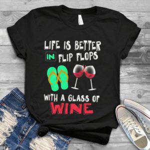 Life Is Better In Flip Flops With A Glass Of Wine Handmade Shirt