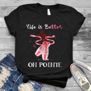 Life Is Better On Pointe Ballet Lover Handmade Shirt