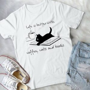 Life Is Better With Coffee Cats And Books  Handmade Shirt