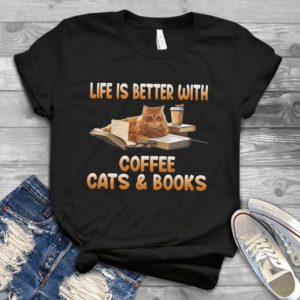 Life Is Better With Coffee Cats And Books Handmade Shirt