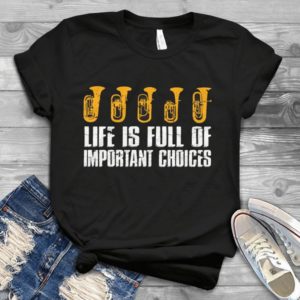 Life Is Full Of Important Choices Saxophone Birthday Gift Handmade Shirt