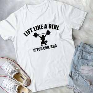 Lift Like A Girl If You Can, Bro Handmade Shirt