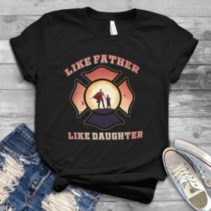 Like Father Like Daughter Firefighter Father Superhero - Funny Father's Day Gift Handmade Shirt