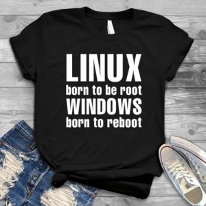 Linux Born To Be Root - Shirt T-Shirt Funny - Gift Shirt - Best Shirt - Handmade Shirt
